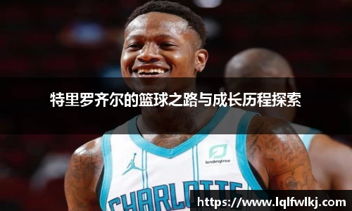 特里罗齐尔的篮球之路与成长历程探索