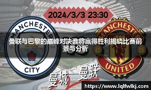 曼联与巴黎的巅峰对决谁将赢得胜利揭晓比赛前景与分析